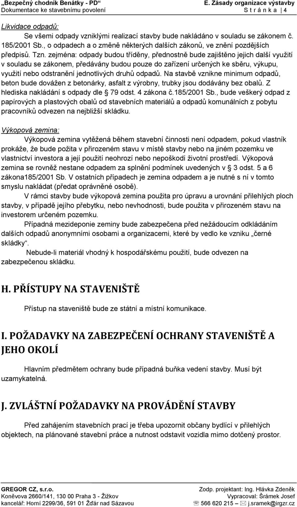 zejména: odpady budou tříděny, přednostně bude zajištěno jejich další využití v souladu se zákonem, předávány budou pouze do zařízení určených ke sběru, výkupu, využití nebo odstranění jednotlivých