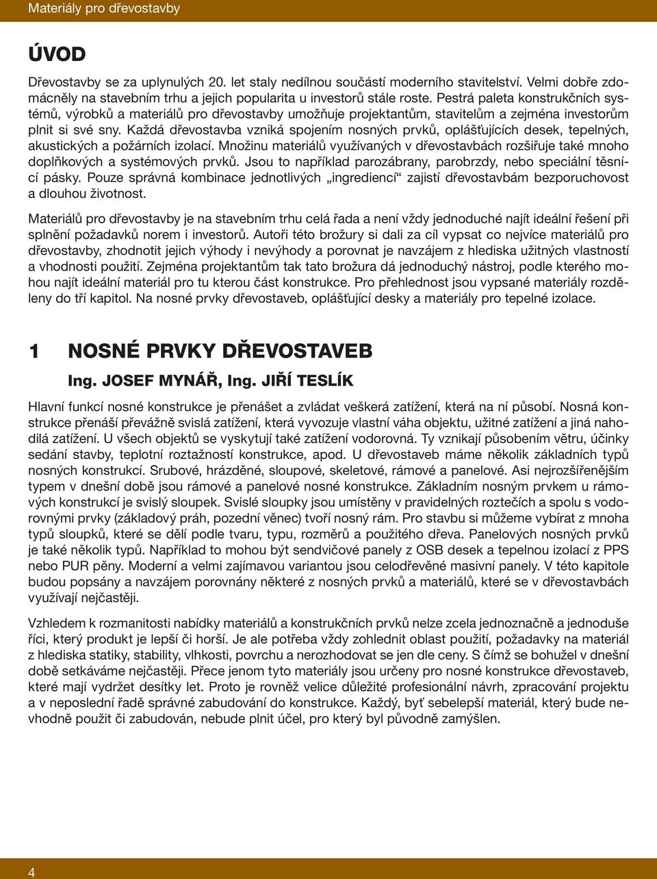 Pestrá paleta konstrukčních systémů, výrobků a materiálů pro dřevostavby umožňuje projektantům, stavitelům a zejména investorům plnit si své sny.