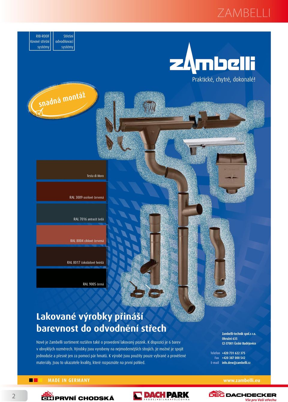 Výrobky jsou vyrobeny na nejmodernějších strojích. Je možné je spojit jednoduše a přesně jen za pomocí pár hmatů. K výrobě jsou použity pouze vybrané a prověřené materiály.