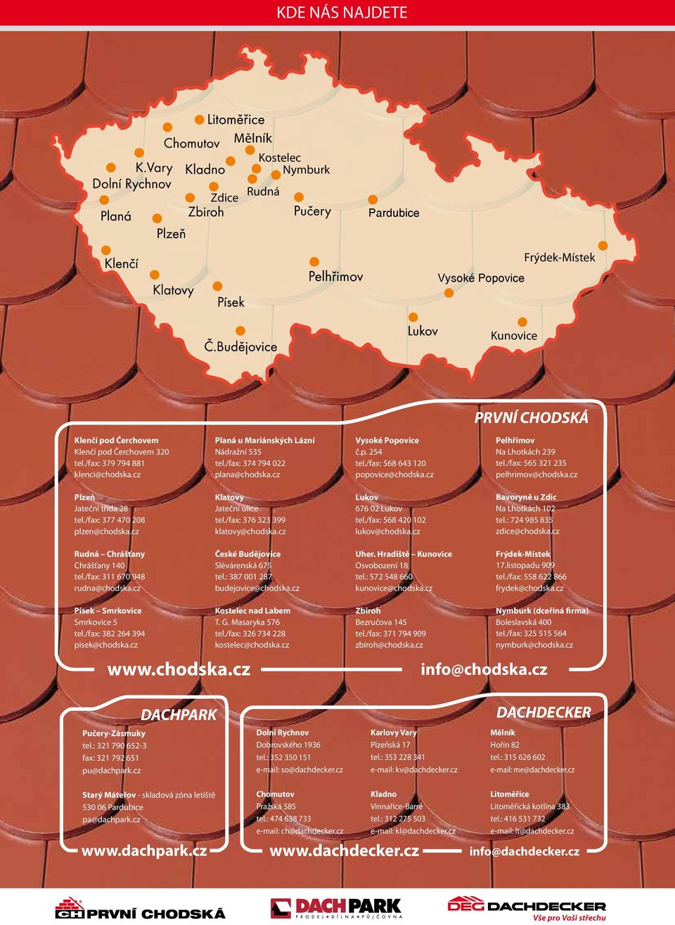 /fax: 565 321 235 pelhrimov@chodska.cz Plzeň Jateční třída 28 tel./fax: 377 470 208 plzen@chodska.cz Klatovy Jateční ulice tel./fax: 376 323 399 klatovy@chodska.cz Lukov 676 02 Lukov tel.