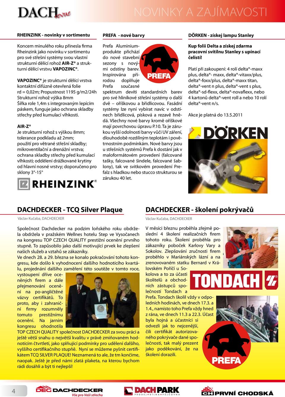 VAPOZINC je strukturní dělící vrstva kontaktní difúzně otevřená folie rd = 0,02m; Propustnost 1195 g/m2/24h Strukturní rohož výška 8mm Šířka role 1,4m s integrovaným lepícím páskem, funguje jako