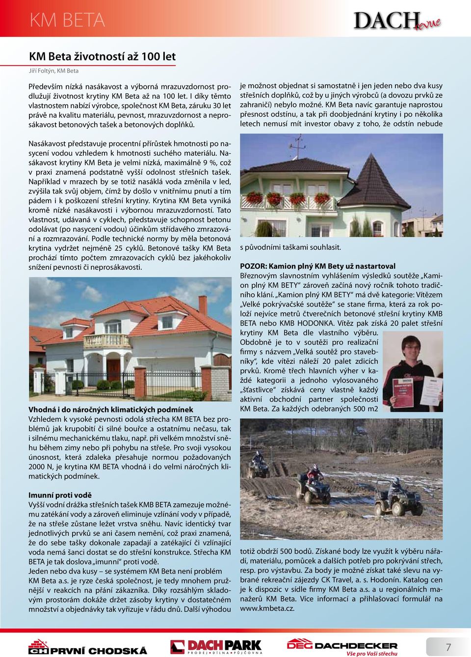 I díky těmto vlastnostem nabízí výrobce, společnost KM Beta, záruku 30 let právě na kvalitu materiálu, pevnost, mrazuvzdornost a neprosákavost betonových tašek a betonových doplňků.