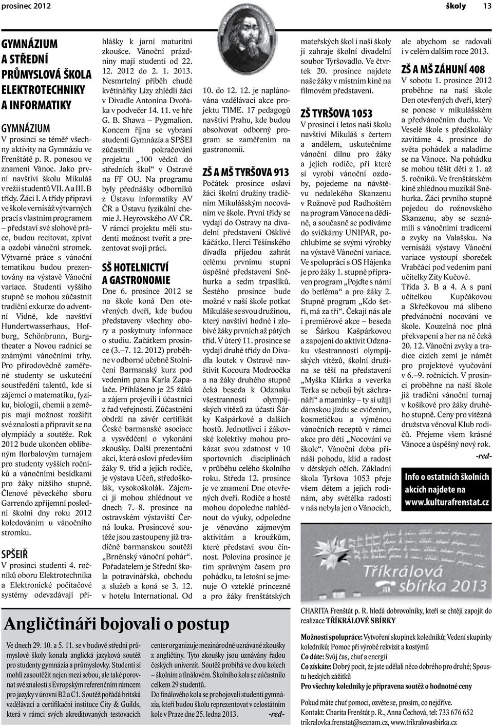 A třídy připraví ve škole vernisáž výtvarných prací s vlastním programem představí své slohové práce, budou recitovat, zpívat a ozdobí vánoční stromek.