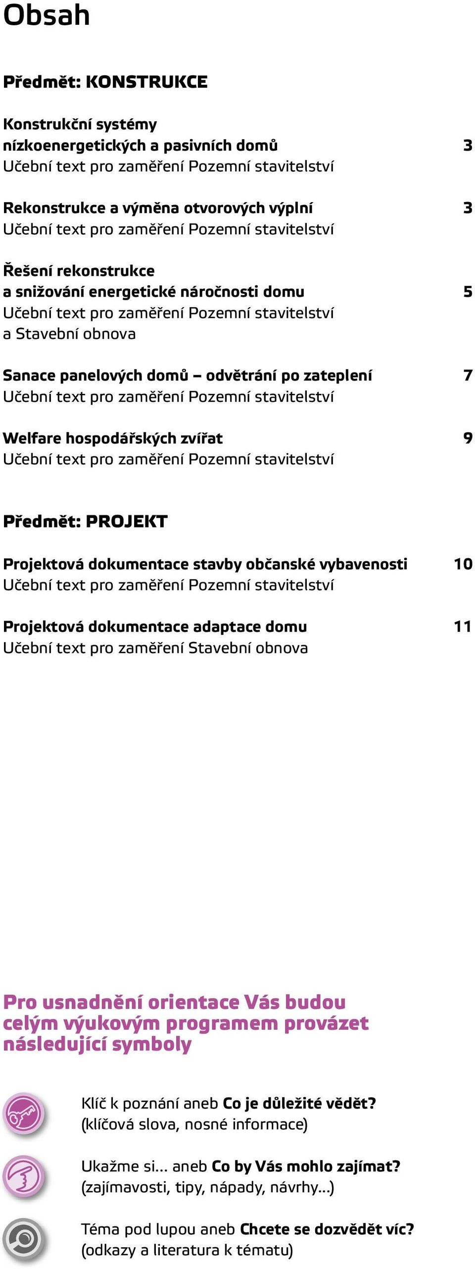 dokumentace adaptace domu 11 Učební text pro zaměření Stavební obnova Pro usnadnění orientace Vás budou celým výukovým programem provázet následující symboly Klíč k poznání aneb Co je