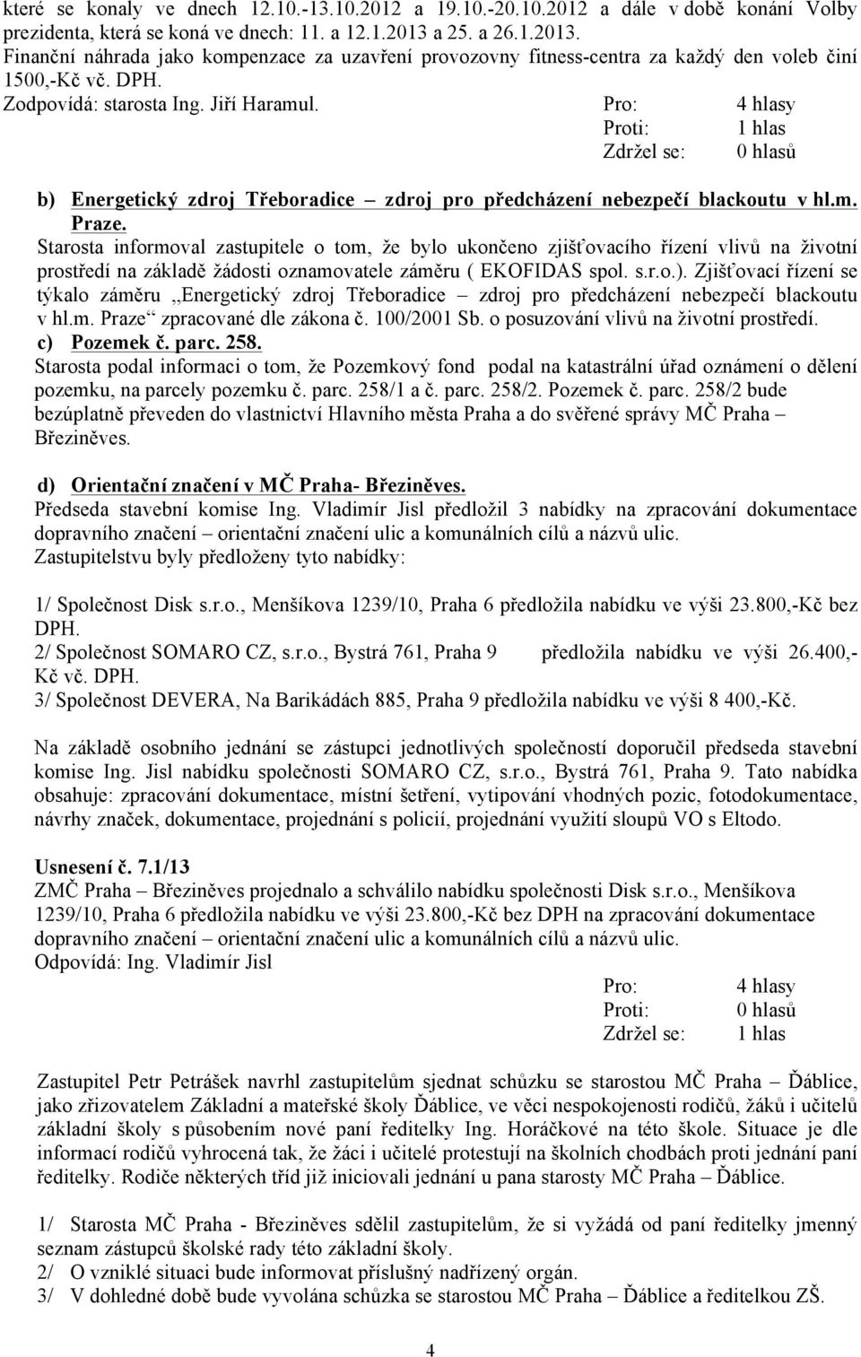 Pro: 4 hlasy Proti: 1 hlas b) Energetický zdroj Třeboradice zdroj pro předcházení nebezpečí blackoutu v hl.m. Praze.