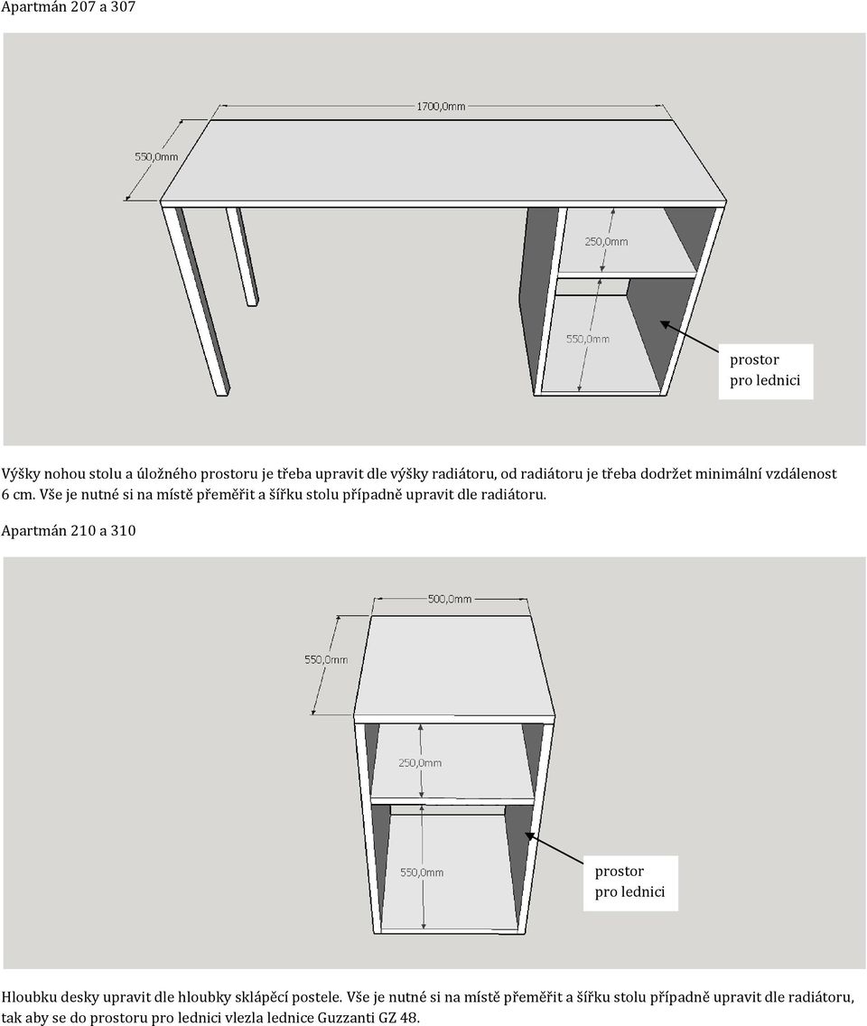 Vše je nutné si na místě přeměřit a šířku stolu případně upravit dle radiátoru.