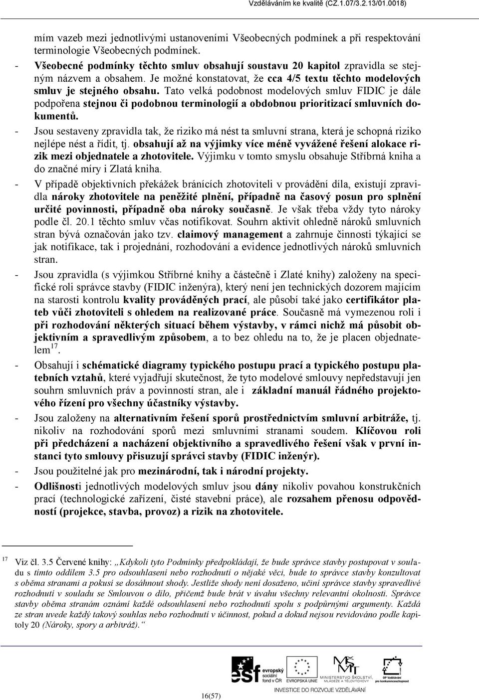 Tato velká podobnost modelových smluv FIDIC je dále podpořena stejnou či podobnou terminologií a obdobnou prioritizací smluvních dokumentů.
