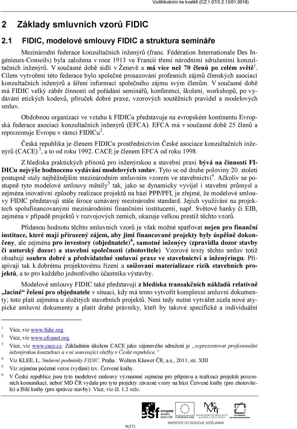 V současné době sídlí v Ženevě a má více než 70 členů po celém světě 1.