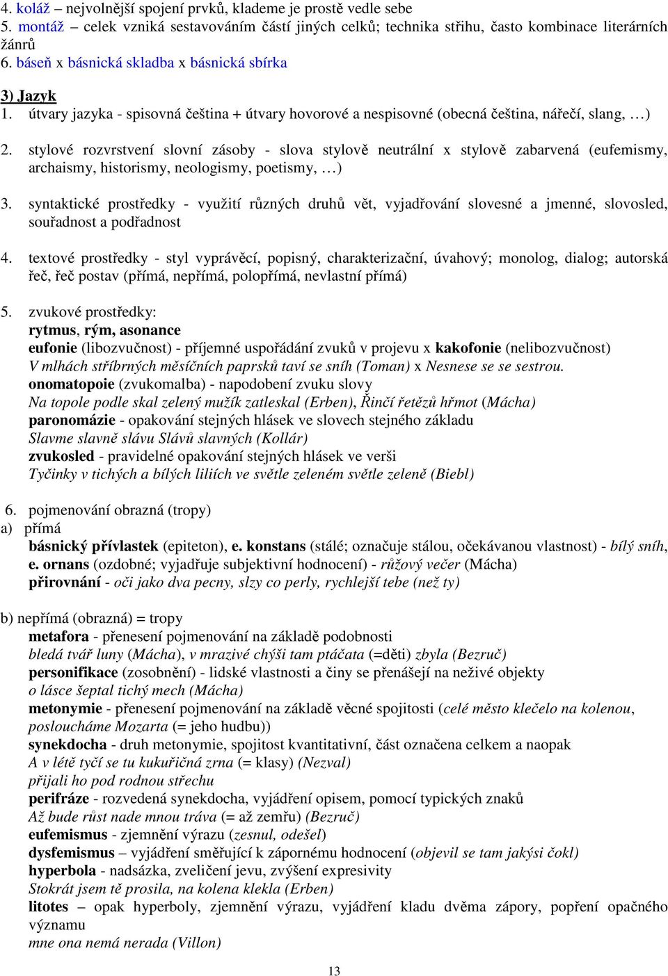 stylové rozvrstvení slovní zásoby - slova stylově neutrální x stylově zabarvená (eufemismy, archaismy, historismy, neologismy, poetismy, ) 3.