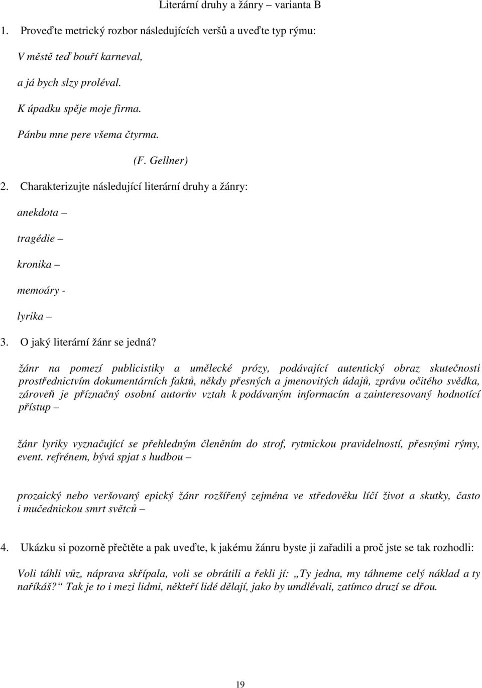 žánr na pomezí publicistiky a umělecké prózy, podávající autentický obraz skutečnosti prostřednictvím dokumentárních faktů, někdy přesných a jmenovitých údajů, zprávu očitého svědka, zároveň je