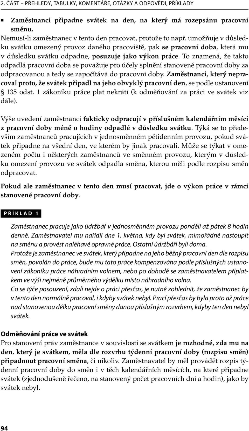 To znamená, že takto odpadlá pracovní doba se považuje pro účely splnění stanovené pracovní doby za odpracovanou a tedy se započítává do pracovní doby.