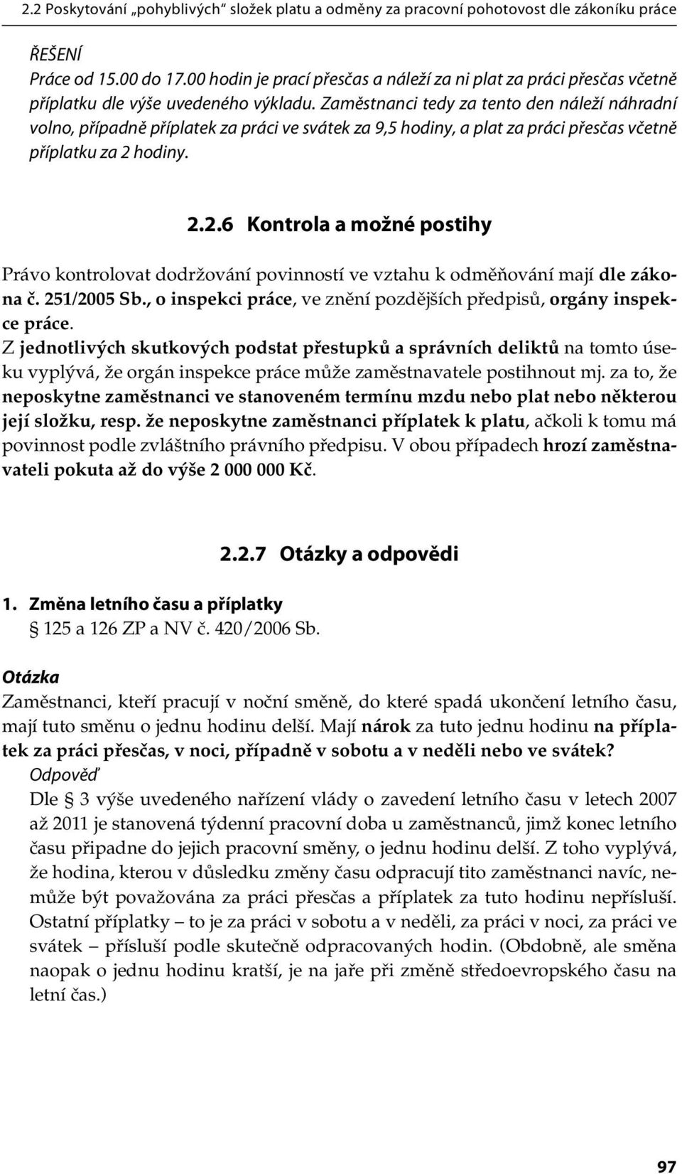 Zaměstnanci tedy za tento den náleží náhradní volno, případně příplatek za práci ve svátek za 9,5 hodiny, a plat za práci přesčas včetně příplatku za 2 