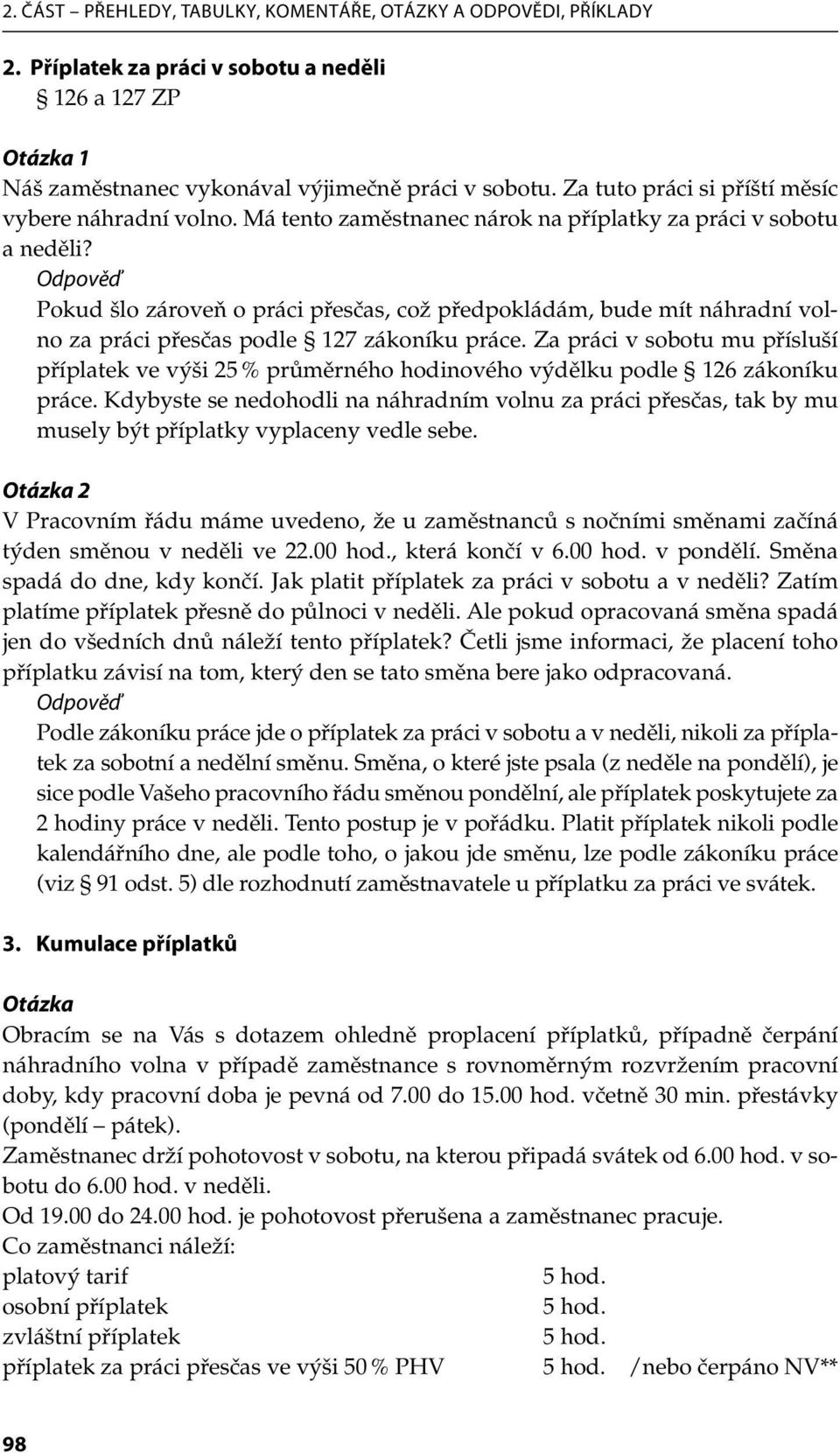 Odpověď Pokud šlo zároveň o práci přesčas, což předpokládám, bude mít náhradní volno za práci přesčas podle 127 zákoníku práce.