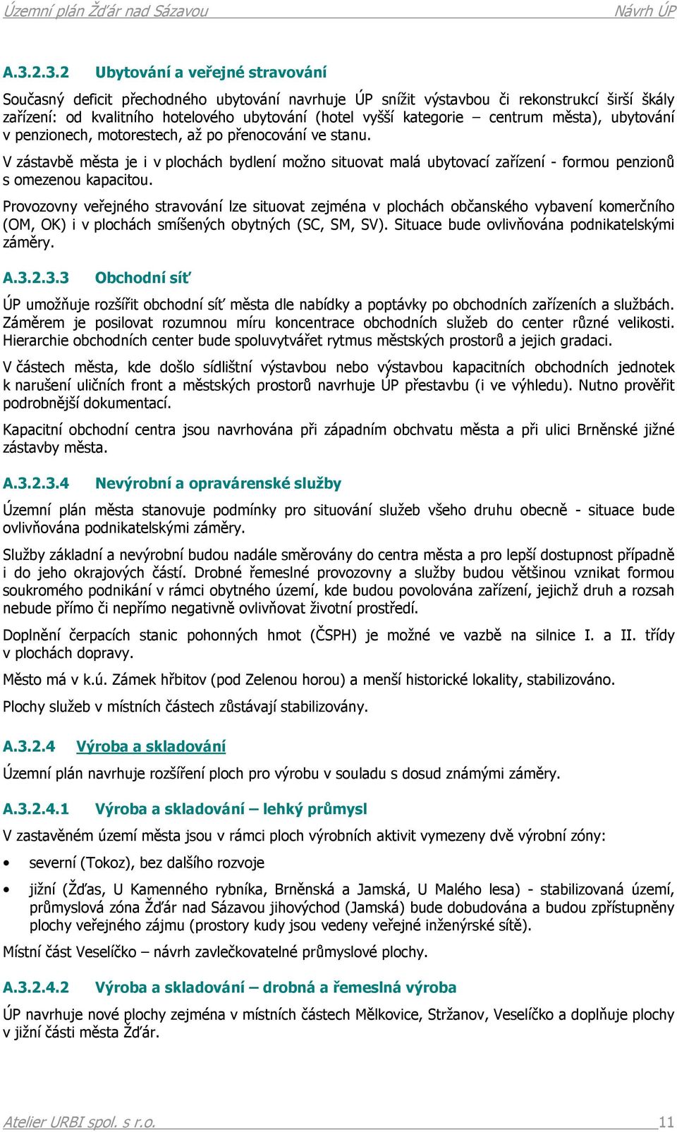 V zástavbě města je i v plochách bydlení možno situovat malá ubytovací zařízení - formou penzionů s omezenou kapacitou.