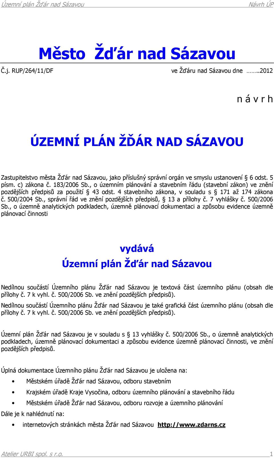 , o územním plánování a stavebním řádu (stavební zákon) ve znění pozdějších předpisů za použití 43 odst. 4 stavebního zákona, v souladu s 171 až 174 zákona č. 500/2004 Sb.