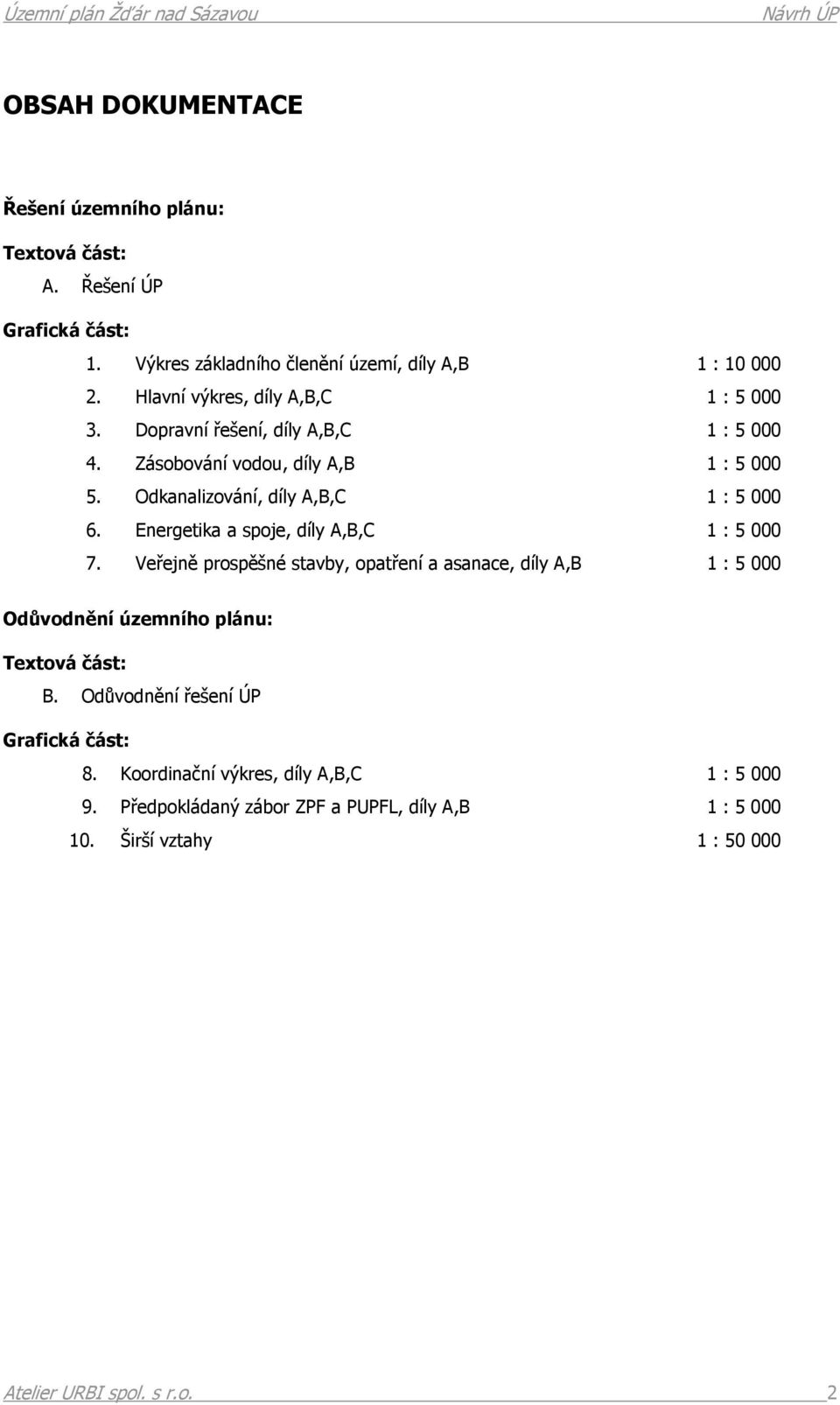 Energetika a spoje, díly A,B,C 1 : 5 000 7. Veřejně prospěšné stavby, opatření a asanace, díly A,B 1 : 5 000 Odůvodnění územního plánu: Textová část: B.