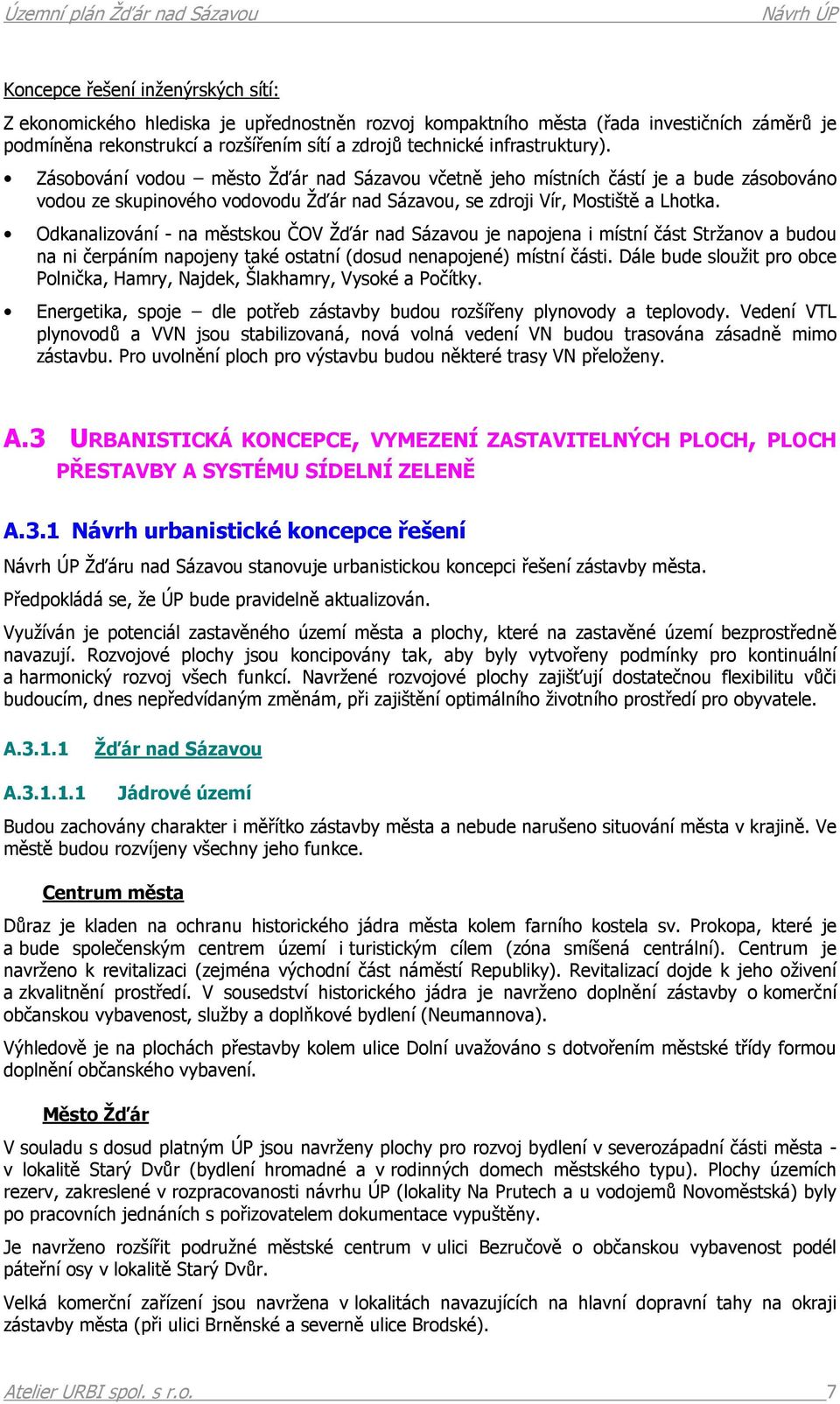 Odkanalizování - na městskou ČOV Žďár nad Sázavou je napojena i místní část Stržanov a budou na ni čerpáním napojeny také ostatní (dosud nenapojené) místní části.