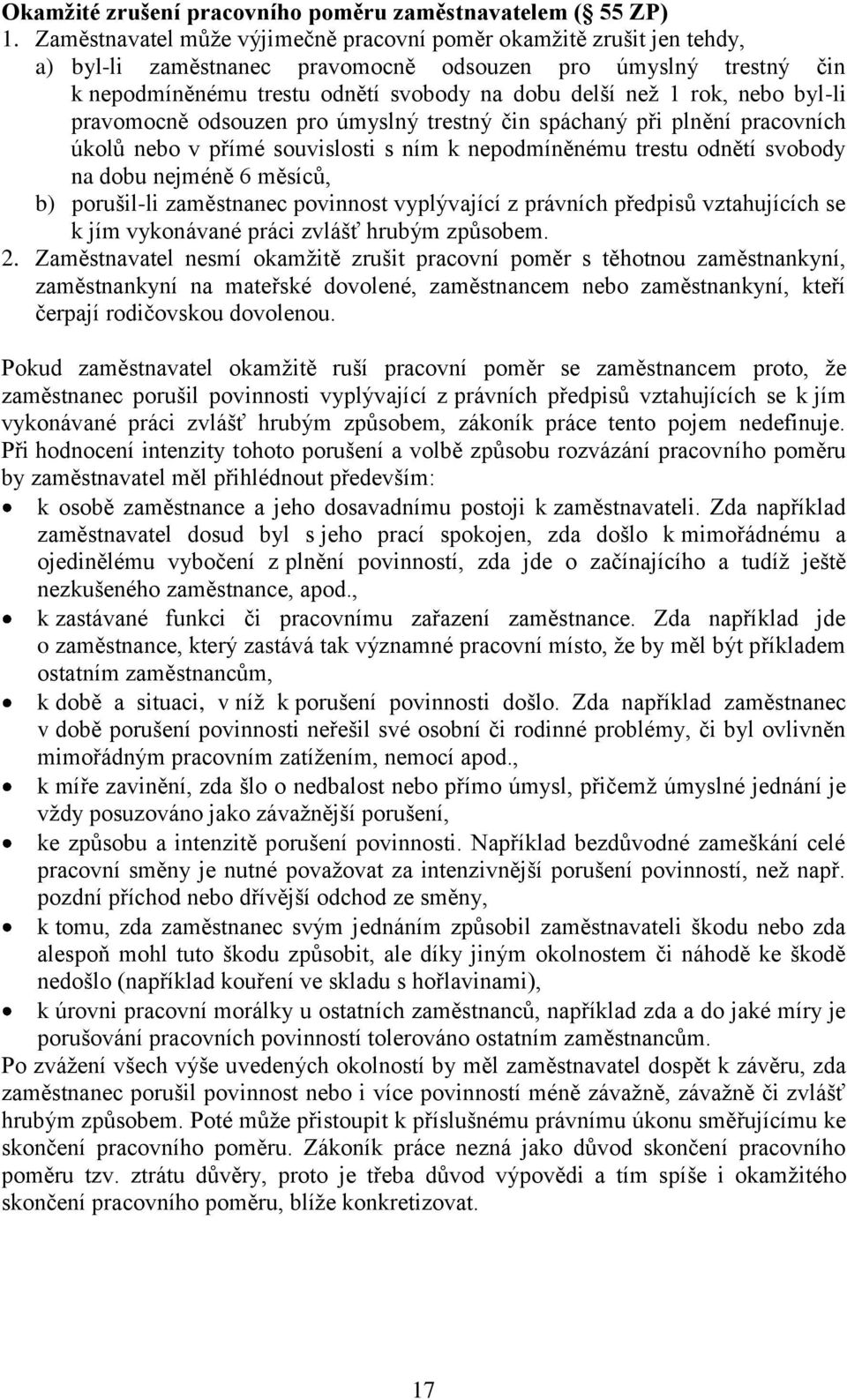 nebo byl-li pravomocně odsouzen pro úmyslný trestný čin spáchaný při plnění pracovních úkolů nebo v přímé souvislosti s ním k nepodmíněnému trestu odnětí svobody na dobu nejméně 6 měsíců, b)