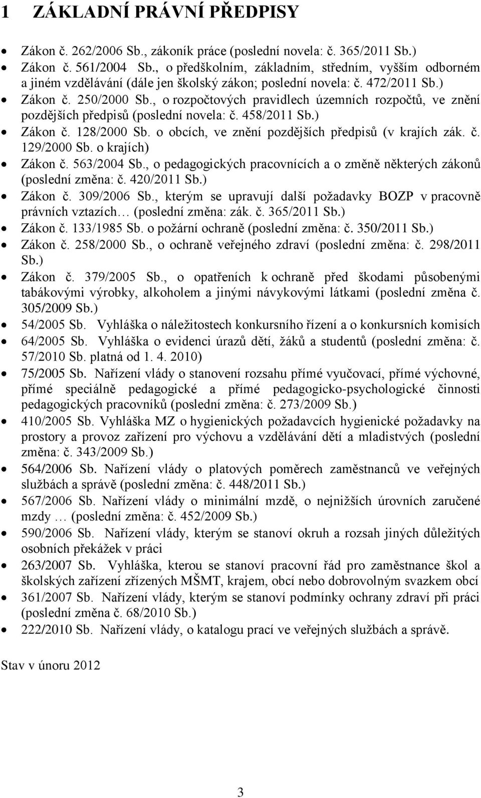 , o rozpočtových pravidlech územních rozpočtů, ve znění pozdějších předpisů (poslední novela: č. 458/2011 Sb.) Zákon č. 128/2000 Sb. o obcích, ve znění pozdějších předpisů (v krajích zák. č. 129/2000 Sb.