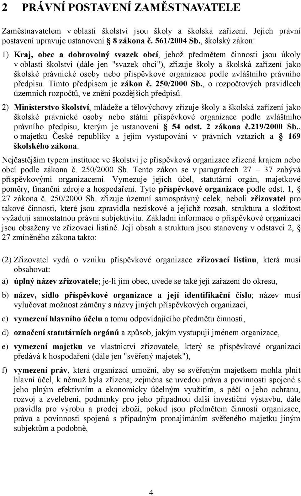 nebo příspěvkové organizace podle zvláštního právního předpisu. Tímto předpisem je zákon č. 250/2000 Sb., o rozpočtových pravidlech územních rozpočtů, ve znění pozdějších předpisů.