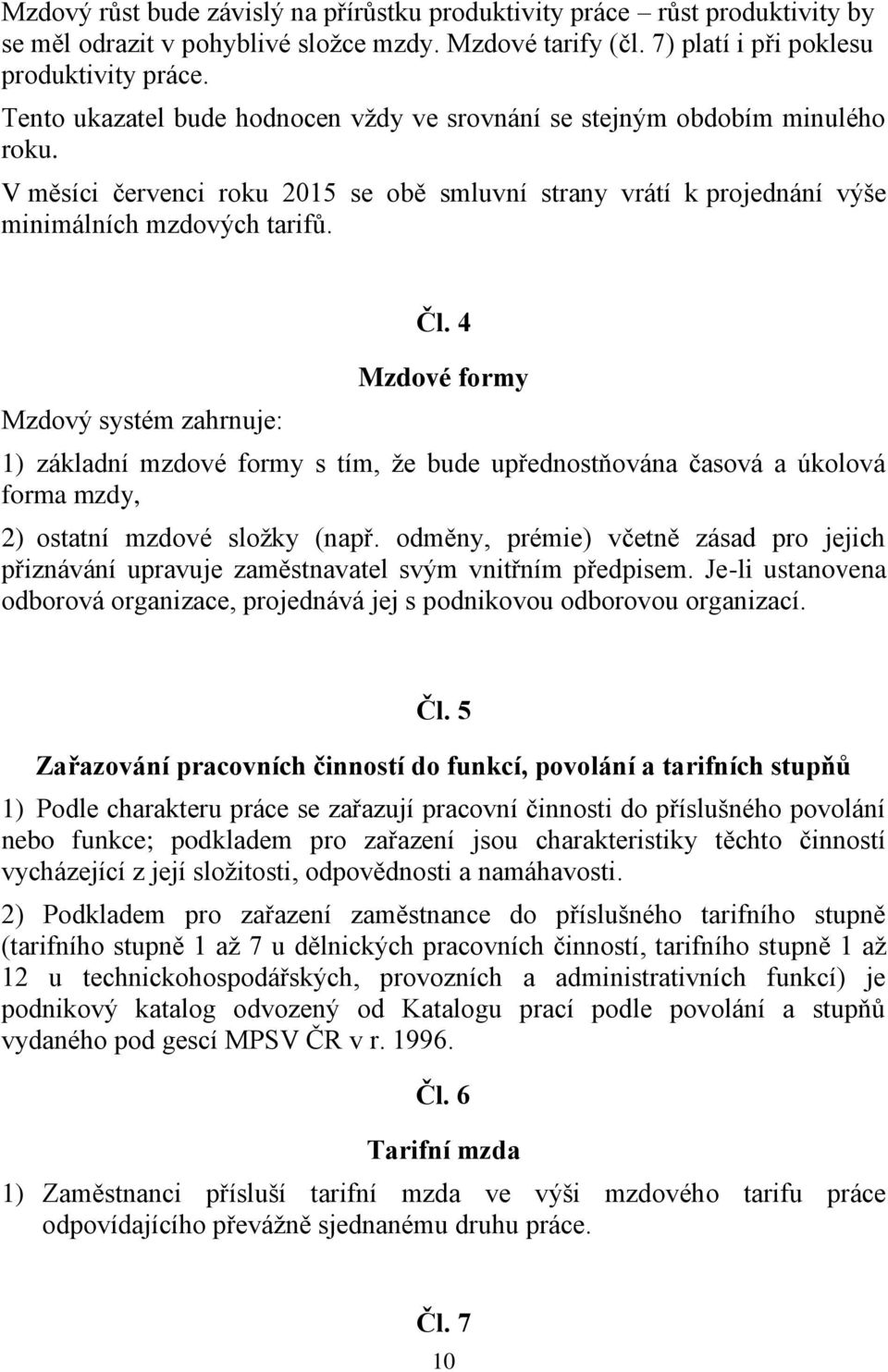 Mzdový systém zahrnuje: Čl. 4 Mzdové formy 1) základní mzdové formy s tím, že bude upřednostňována časová a úkolová forma mzdy, 2) ostatní mzdové složky (např.