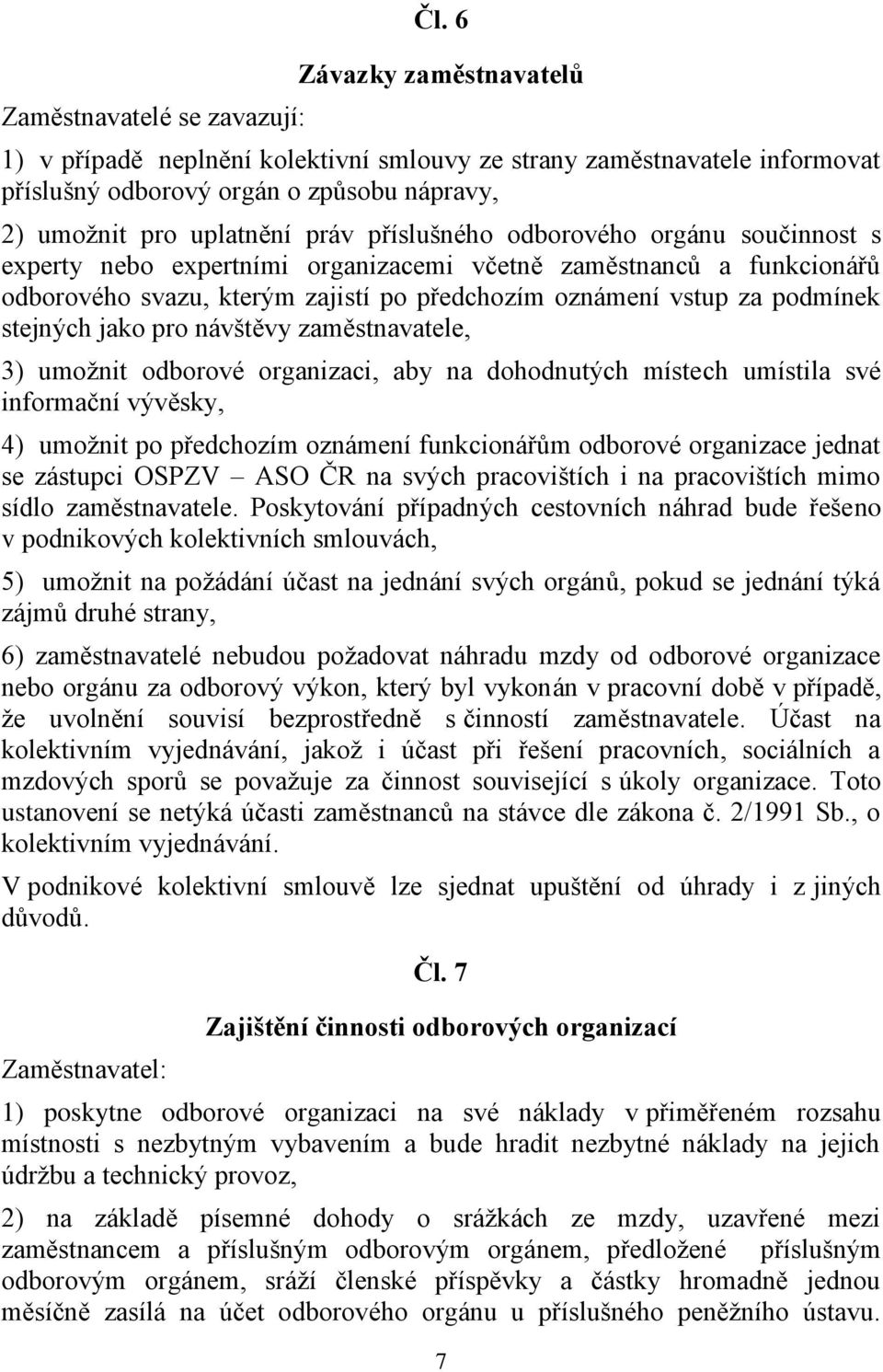 orgánu součinnost s experty nebo expertními organizacemi včetně zaměstnanců a funkcionářů odborového svazu, kterým zajistí po předchozím oznámení vstup za podmínek stejných jako pro návštěvy