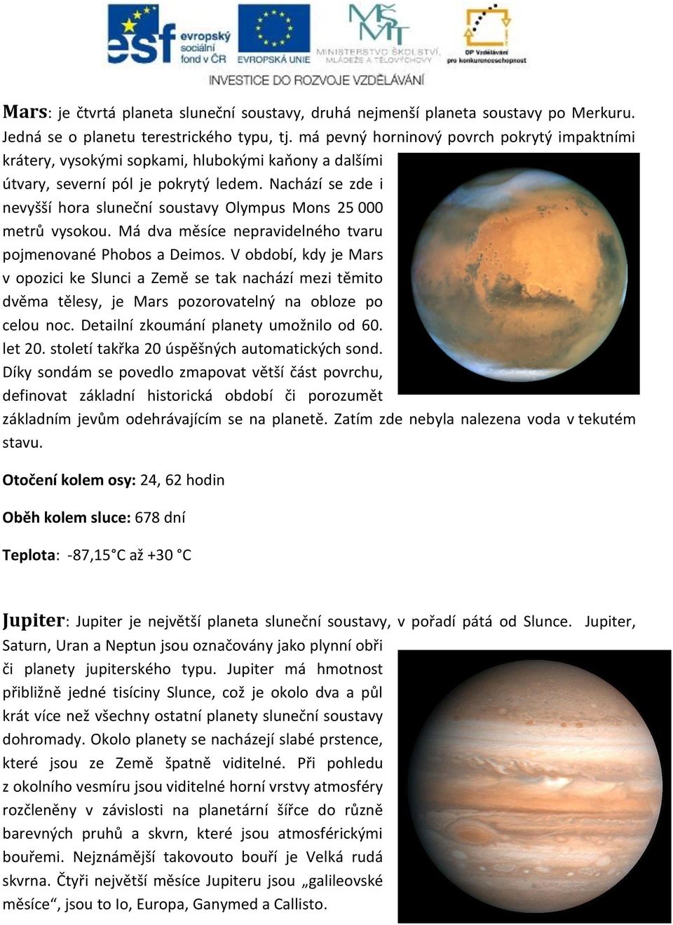 Nachází se zde i nevyšší hora sluneční soustavy Olympus Mons 25 000 metrů vysokou. Má dva měsíce nepravidelného tvaru pojmenované Phobos a Deimos.
