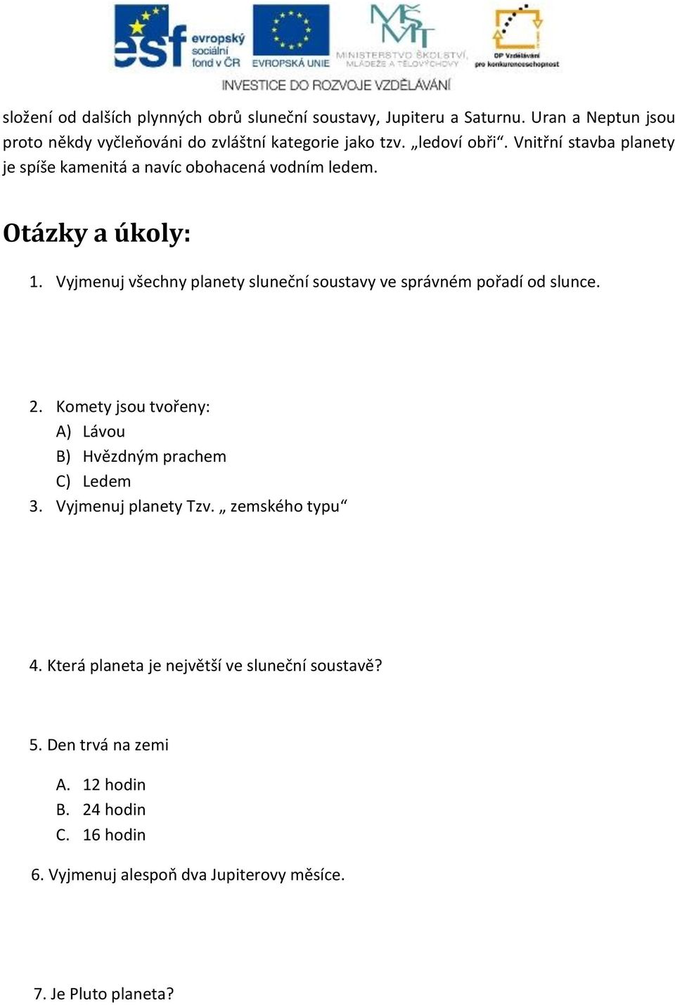 Vyjmenuj všechny planety sluneční soustavy ve správném pořadí od slunce. 2. Komety jsou tvořeny: A) Lávou B) Hvězdným prachem C) Ledem 3.