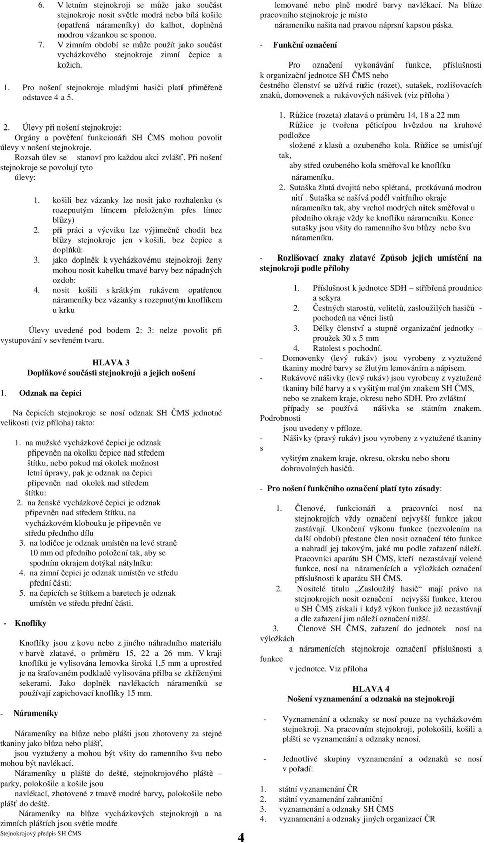 Úlevy při nošení stejnokroje: Orgány a pověření funkcionáři SH ČMS mohou povolit úlevy v nošení stejnokroje. Rozsah úlev se stanoví pro každou akci zvlášť.