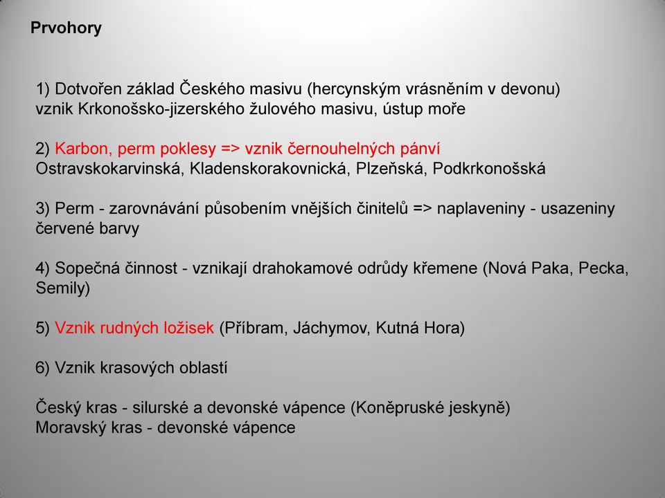 činitelů => naplaveniny - usazeniny červené barvy 4) Sopečná činnost - vznikají drahokamové odrůdy křemene (Nová Paka, Pecka, Semily) 5) Vznik rudných