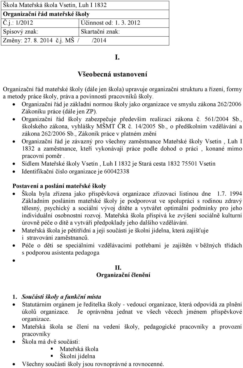 Organizační řád je základní normou školy jako organizace ve smyslu zákona 262/2006 Zákoníku práce (dále jen ZP). Organizační řád školy zabezpečuje především realizaci zákona č. 561/2004 Sb.