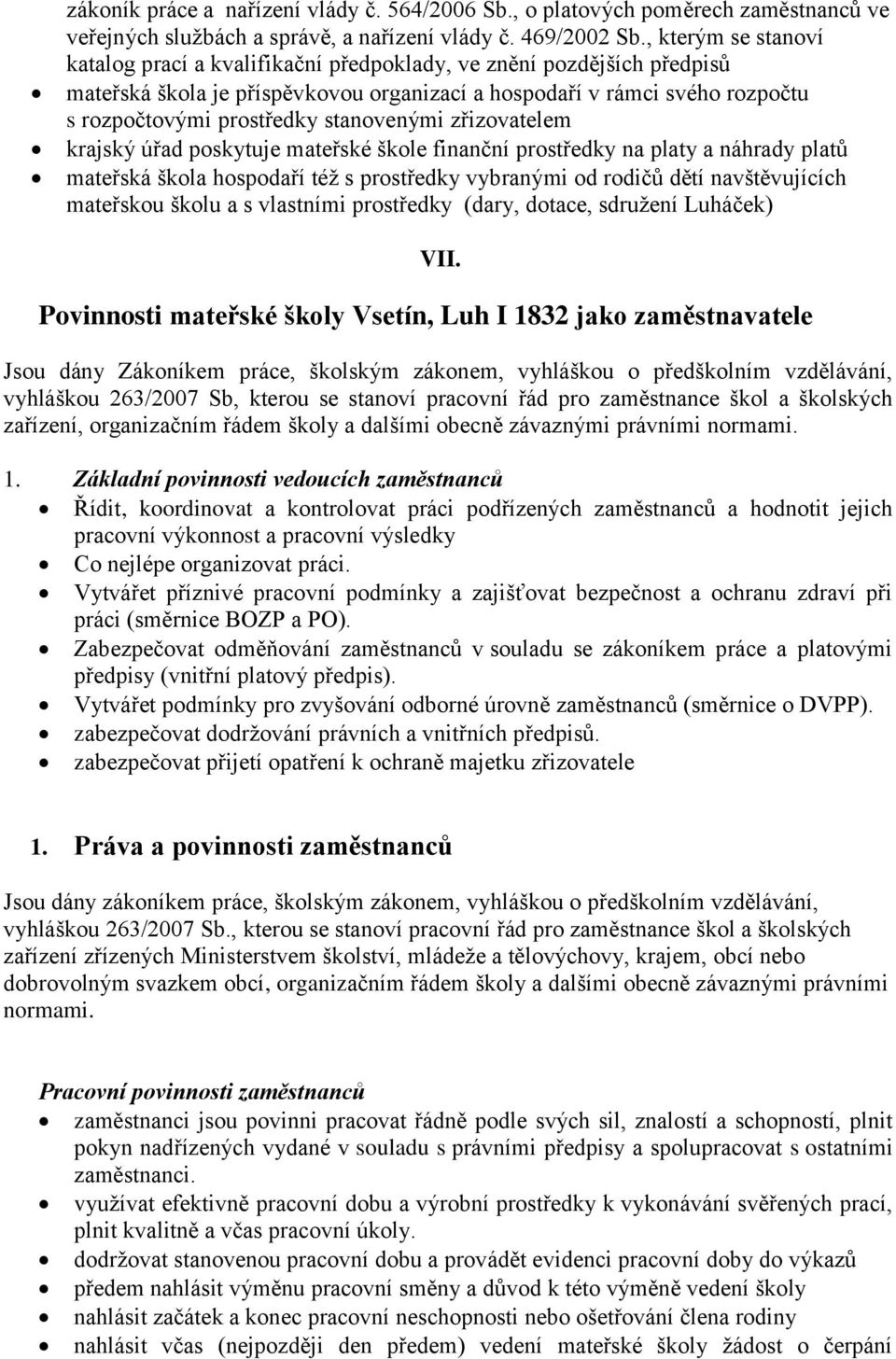 stanovenými zřizovatelem krajský úřad poskytuje mateřské škole finanční prostředky na platy a náhrady platů mateřská škola hospodaří též s prostředky vybranými od rodičů dětí navštěvujících mateřskou