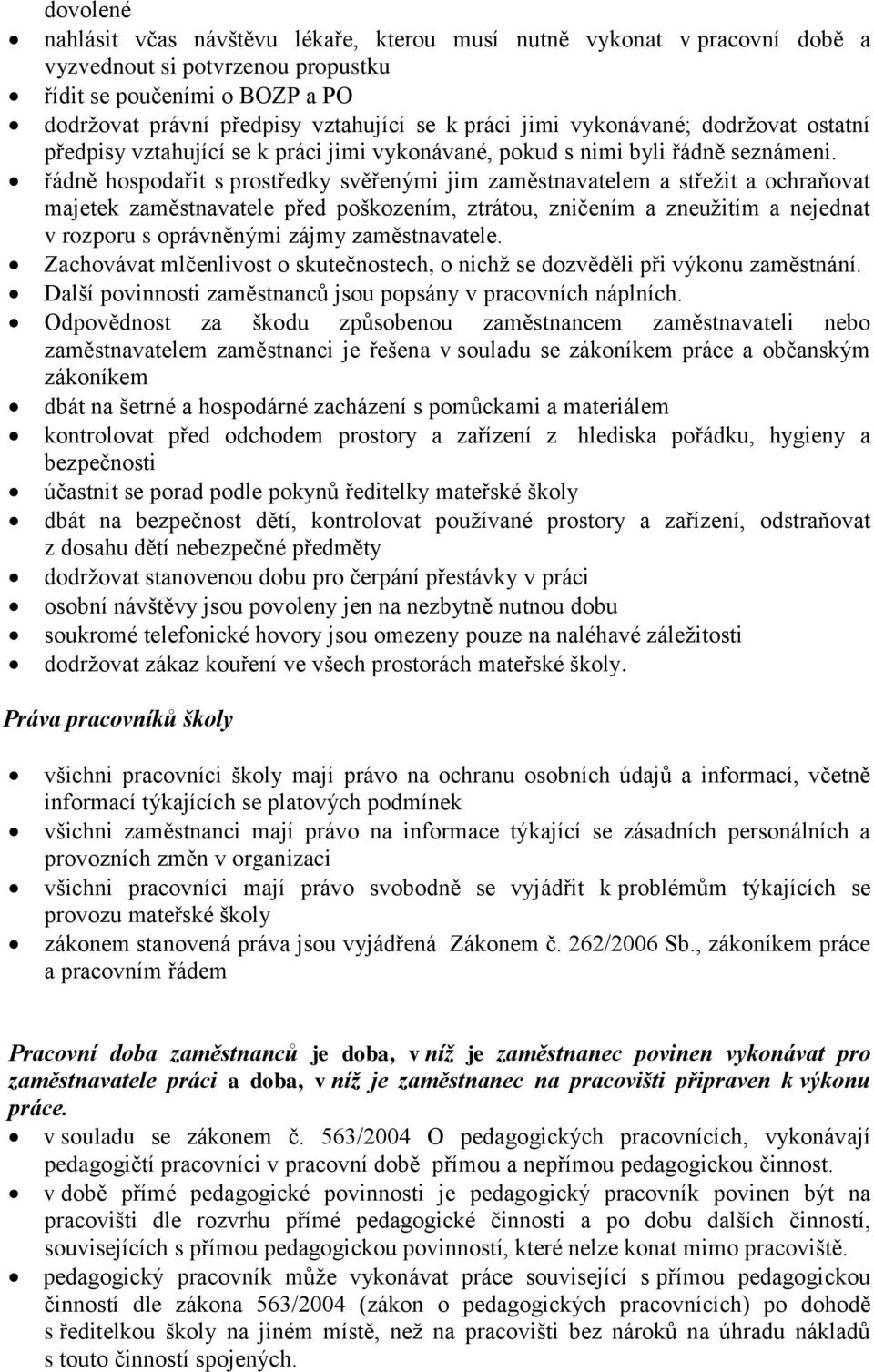 řádně hospodařit s prostředky svěřenými jim zaměstnavatelem a střežit a ochraňovat majetek zaměstnavatele před poškozením, ztrátou, zničením a zneužitím a nejednat v rozporu s oprávněnými zájmy