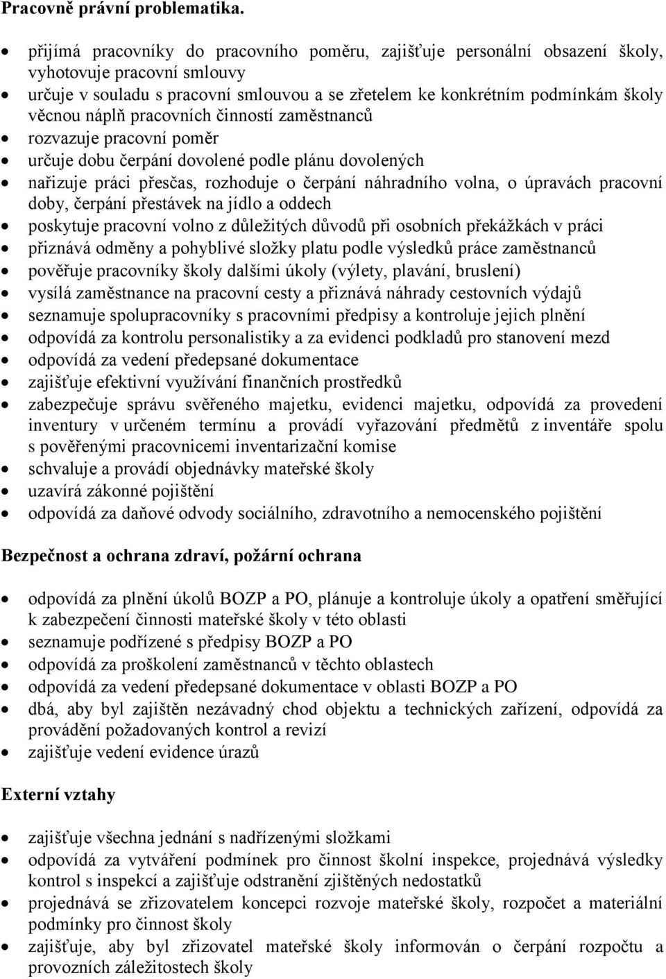 pracovních činností zaměstnanců rozvazuje pracovní poměr určuje dobu čerpání dovolené podle plánu dovolených nařizuje práci přesčas, rozhoduje o čerpání náhradního volna, o úpravách pracovní doby,