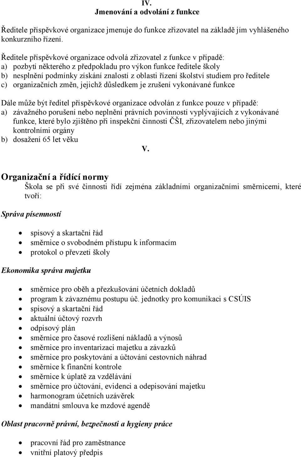 školství studiem pro ředitele c) organizačních změn, jejichž důsledkem je zrušení vykonávané funkce Dále může být ředitel příspěvkové organizace odvolán z funkce pouze v případě: a) závažného