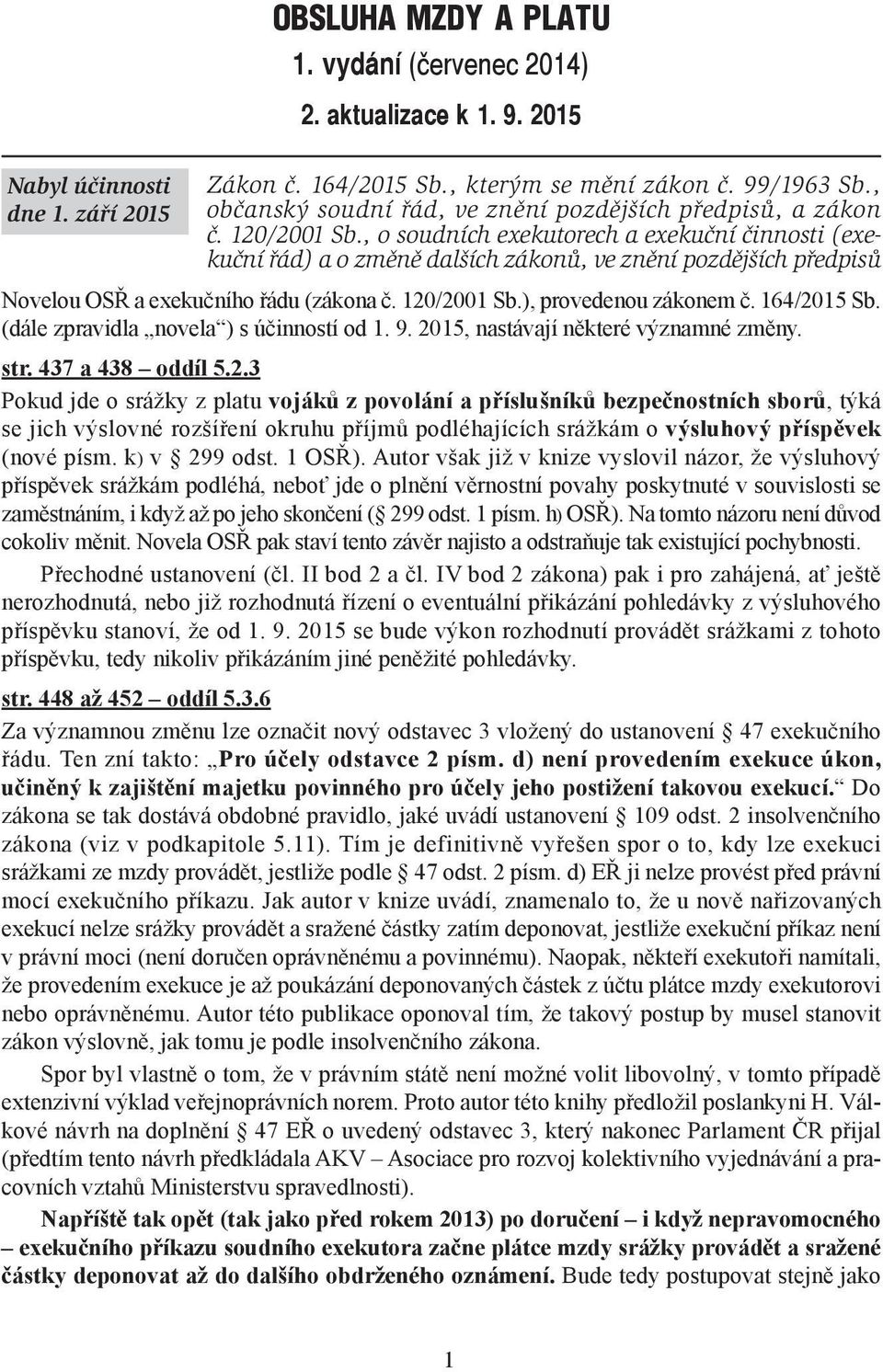 , o soudních exekutorech a exekuční činnosti (exekuční řád) a o změně dalších zákonů, ve znění pozdějších předpisů Novelou OSŘ a exekučního řádu (zákona č. 120/2001 Sb.), provedenou zákonem č.