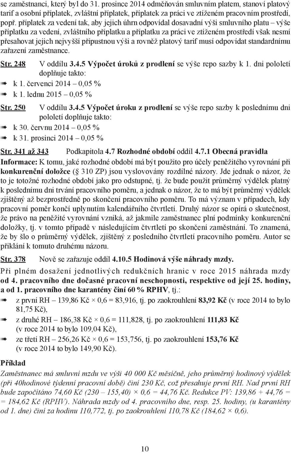 jejich nejvyšší přípustnou výši a rovněž platový tarif musí odpovídat standardnímu zařazení zaměstnance. Str. 248 V oddílu 3.4.5 Výpočet úroků z prodlení se výše repo sazby k 1.