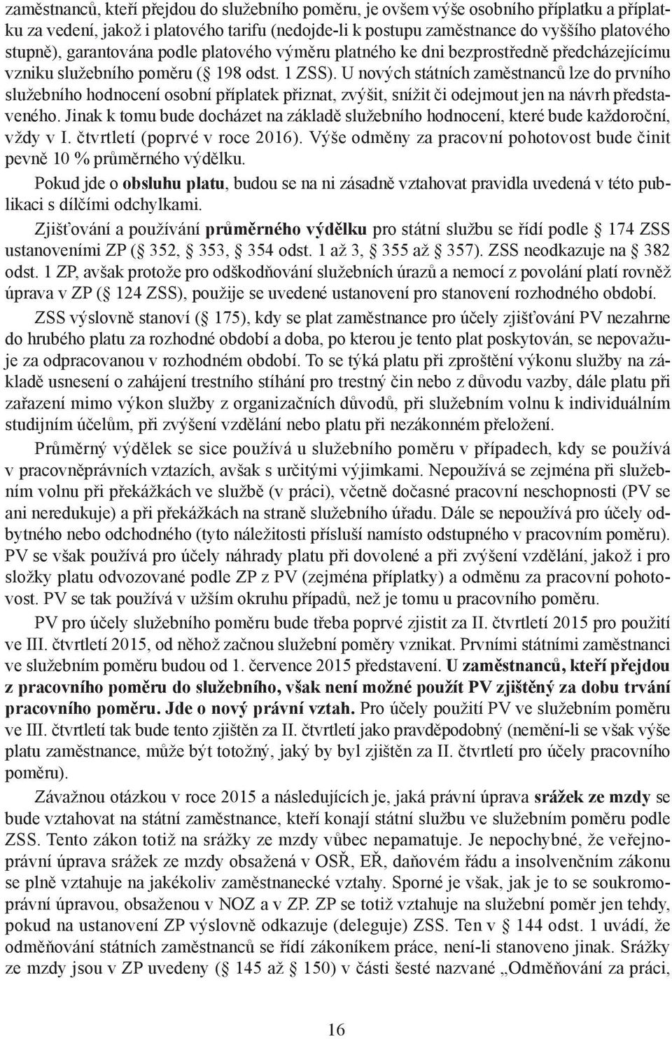 U nových státních zaměstnanců lze do prvního služebního hodnocení osobní příplatek přiznat, zvýšit, snížit či odejmout jen na návrh představeného.