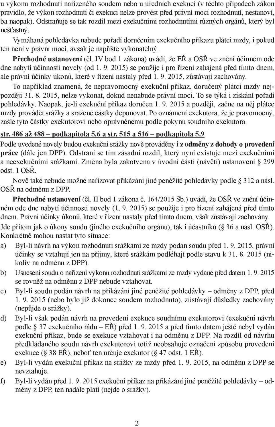 Vymáhaná pohledávka nabude pořadí doručením exekučního příkazu plátci mzdy, i pokud ten není v právní moci, avšak je napříště vykonatelný. Přechodné ustanovení (čl.