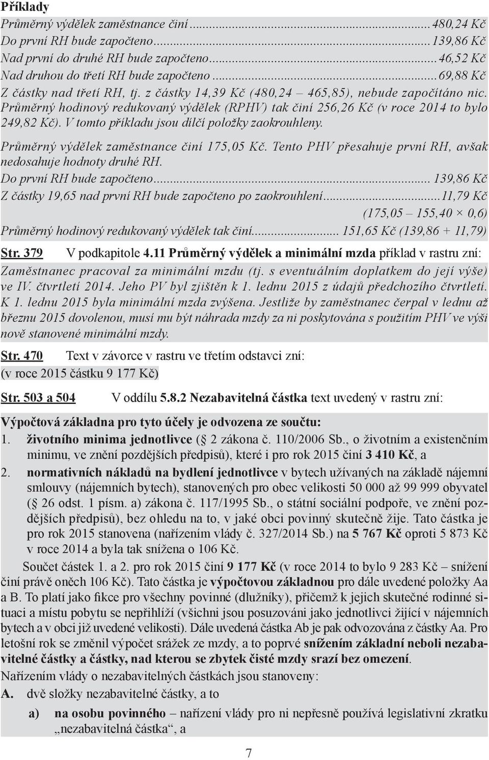 V tomto příkladu jsou dílčí položky zaokrouhleny. Průměrný výdělek zaměstnance činí 175,05 Kč. Tento PHV přesahuje první RH, avšak nedosahuje hodnoty druhé RH. Do první RH bude započteno.