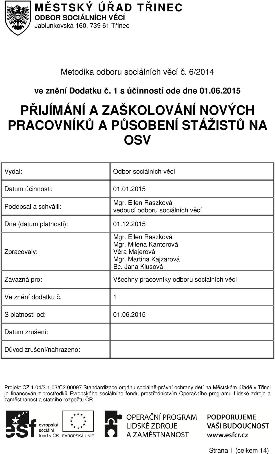 Ellen Raszková vedoucí odboru sociálních věcí Dne (datum platnosti): 01.12.2015 Zpracovaly: Závazná pro: Mgr. Ellen Raszková Mgr. Milena Kantorová Věra Majerová Mgr. Martina Kajzarová Bc.