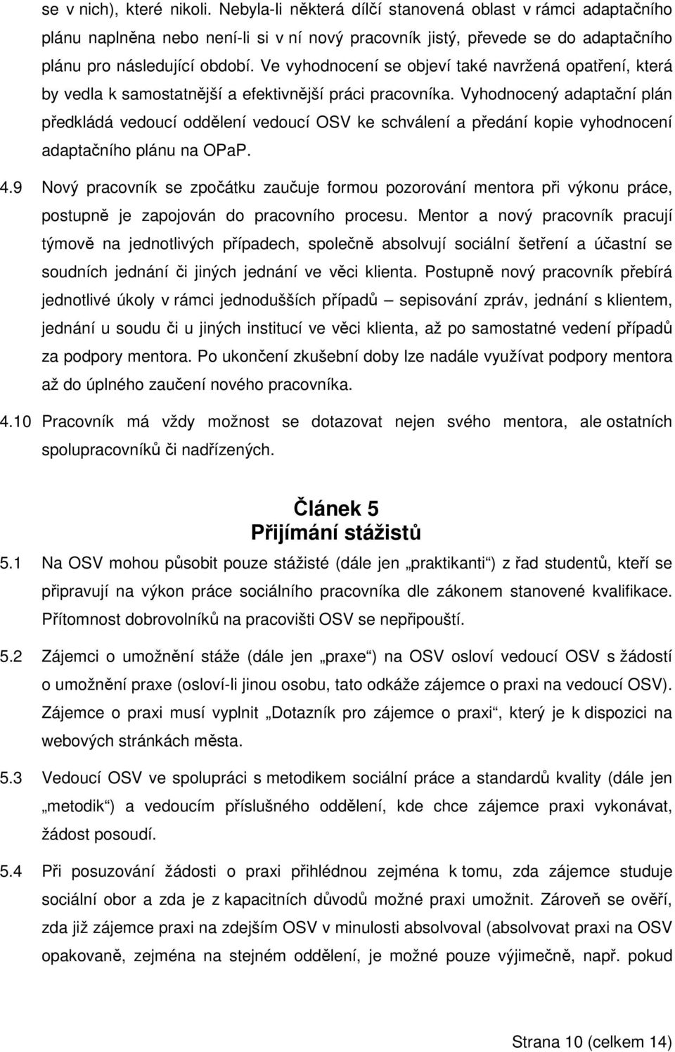 Vyhodnocený adaptační plán předkládá vedoucí oddělení vedoucí OSV ke schválení a předání kopie vyhodnocení adaptačního plánu na OPaP. 4.