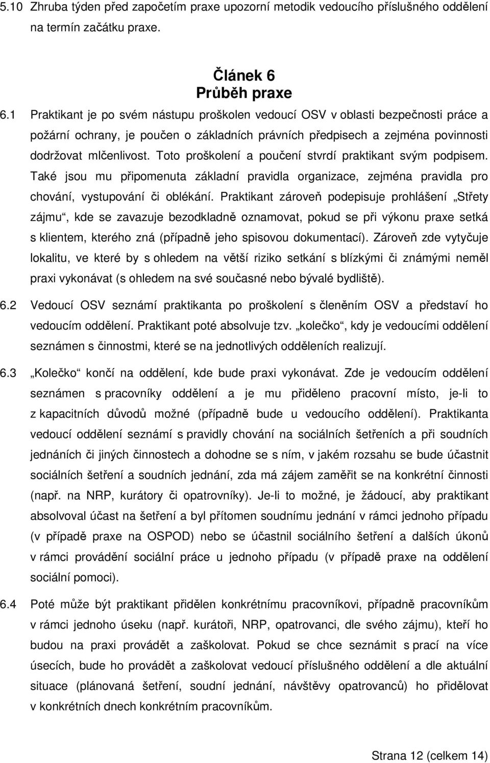 Toto proškolení a poučení stvrdí praktikant svým podpisem. Také jsou mu připomenuta základní pravidla organizace, zejména pravidla pro chování, vystupování či oblékání.