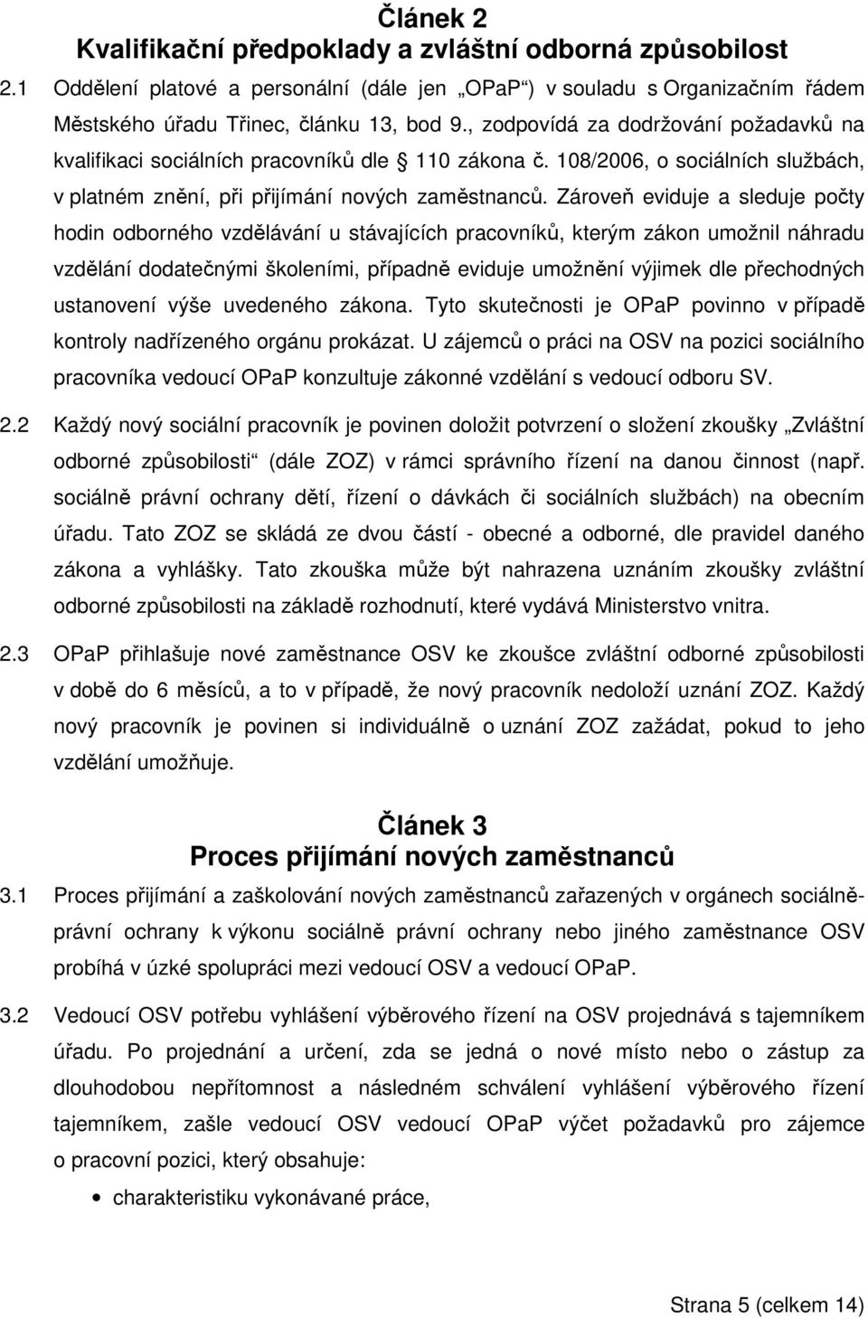 Zároveň eviduje a sleduje počty hodin odborného vzdělávání u stávajících pracovníků, kterým zákon umožnil náhradu vzdělání dodatečnými školeními, případně eviduje umožnění výjimek dle přechodných