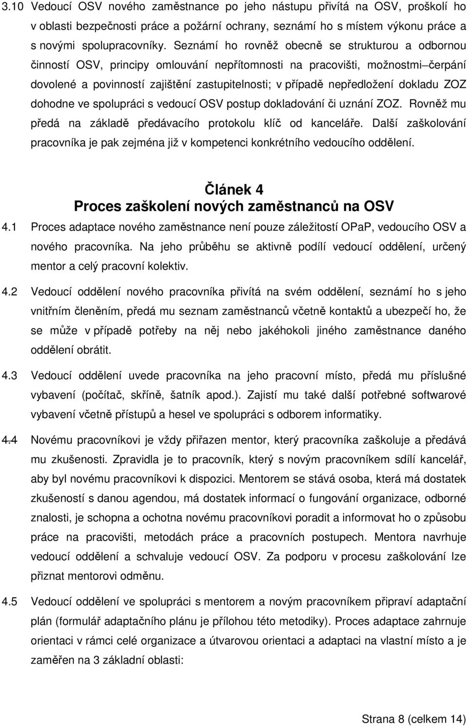 nepředložení dokladu ZOZ dohodne ve spolupráci s vedoucí OSV postup dokladování či uznání ZOZ. Rovněž mu předá na základě předávacího protokolu klíč od kanceláře.