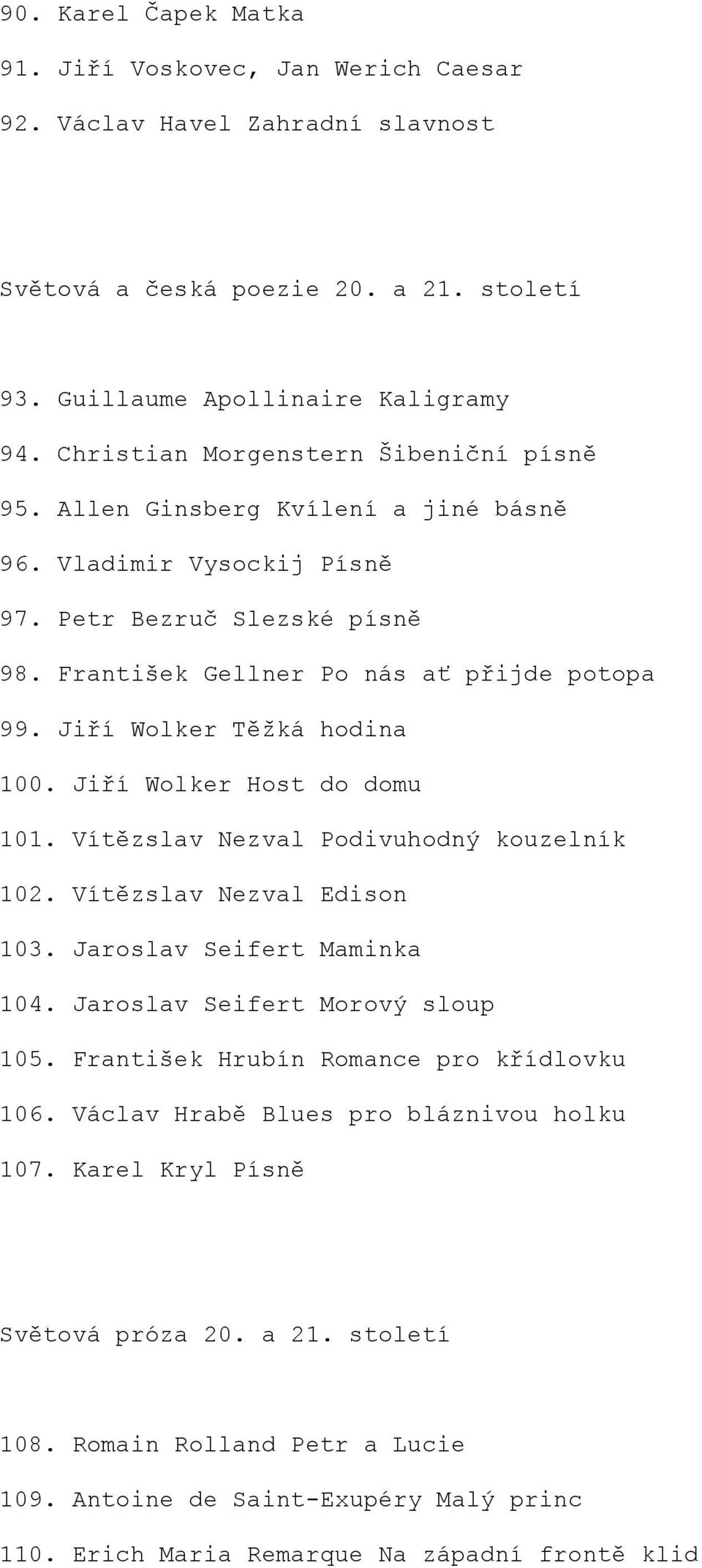 Jiří Wolker Těžká hodina 100. Jiří Wolker Host do domu 101. Vítězslav Nezval Podivuhodný kouzelník 102. Vítězslav Nezval Edison 103. Jaroslav Seifert Maminka 104. Jaroslav Seifert Morový sloup 105.