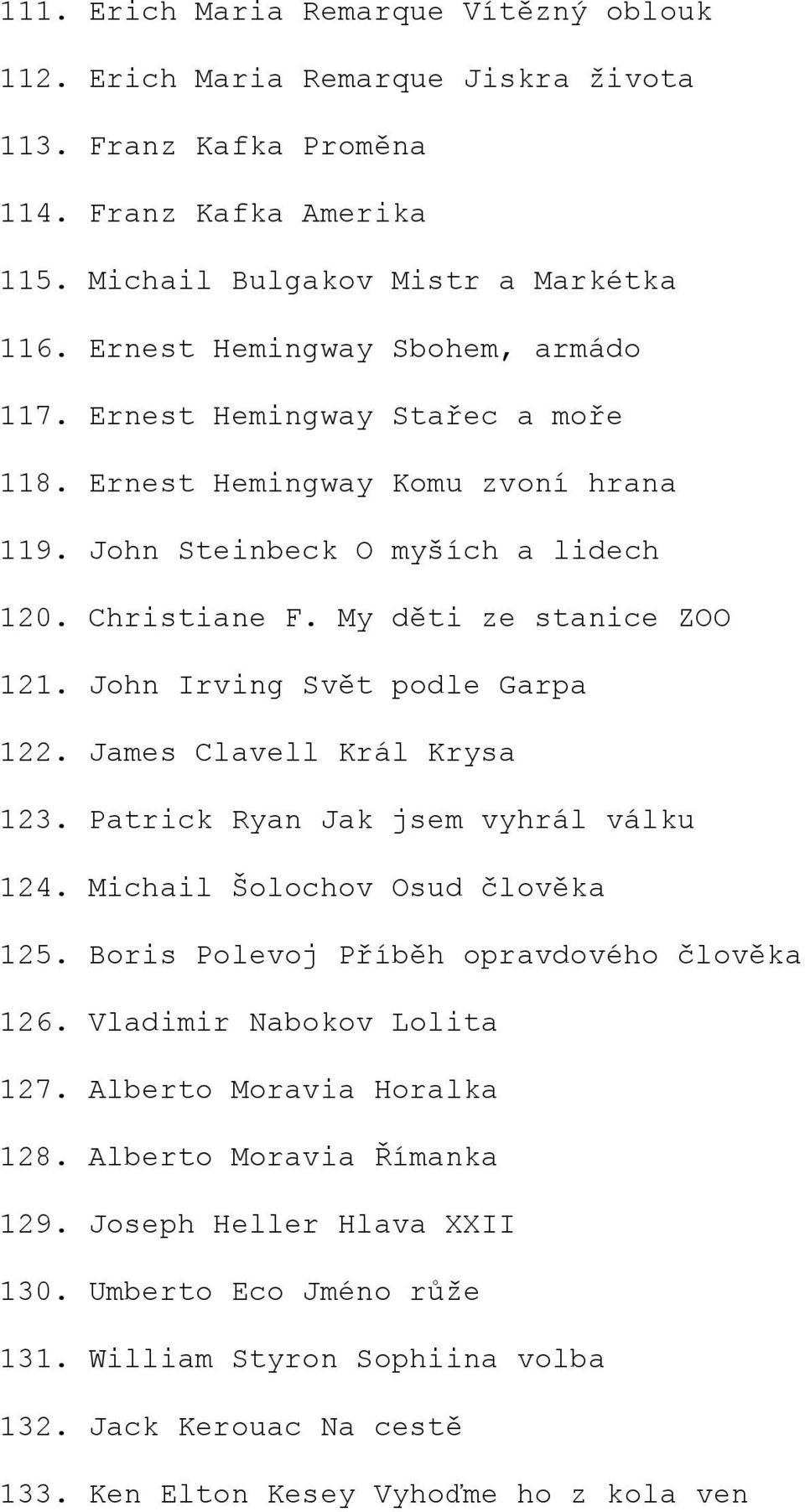 John Irving Svět podle Garpa 122. James Clavell Král Krysa 123. Patrick Ryan Jak jsem vyhrál válku 124. Michail Šolochov Osud člověka 125. Boris Polevoj Příběh opravdového člověka 126.