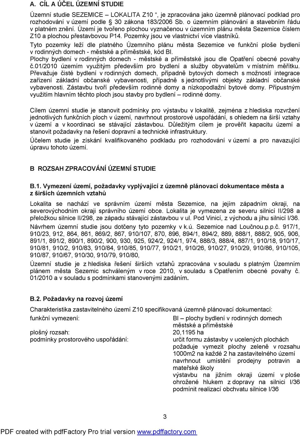 Pozemky jsou ve vlastnictví více vlastníků. Tyto pozemky leží dle platného Územního plánu města Sezemice ve funkční ploše bydlení v rodinných domech - městské a příměstské, kód BI.