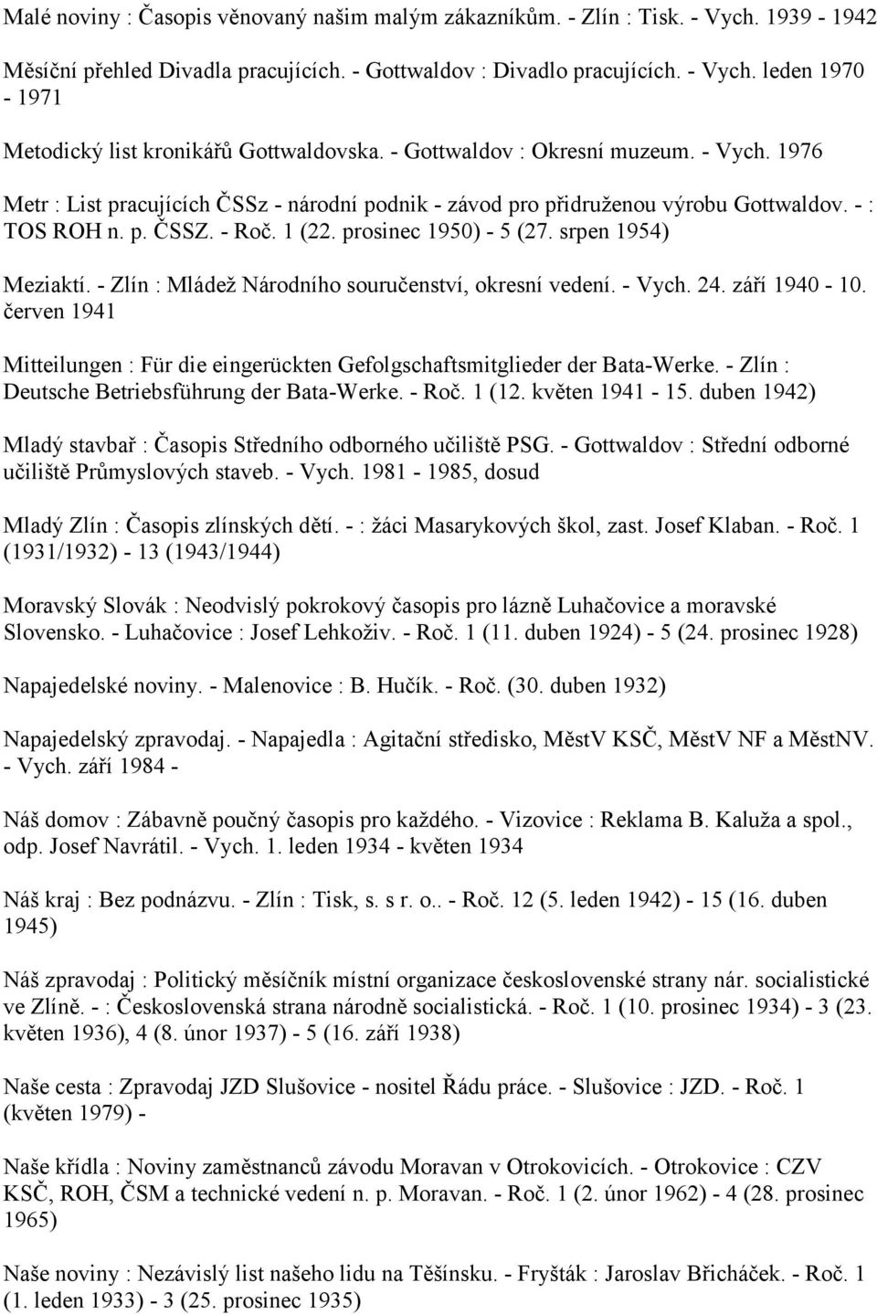 srpen 1954) Meziaktí. - Zlín : Mládež Národního souručenství, okresní vedení. - Vych. 24. září 1940-10. červen 1941 Mitteilungen : Für die eingerückten Gefolgschaftsmitglieder der Bata-Werke.