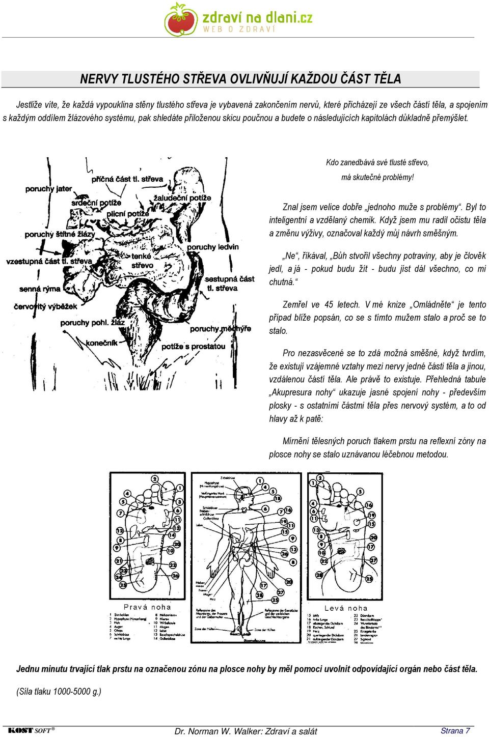 Znal jsem velice dobře jednoho muže s problémy. Byl to inteligentní a vzdělaný chemik. Když jsem mu radil očistu těla a změnu výživy, označoval každý můj návrh směšným.